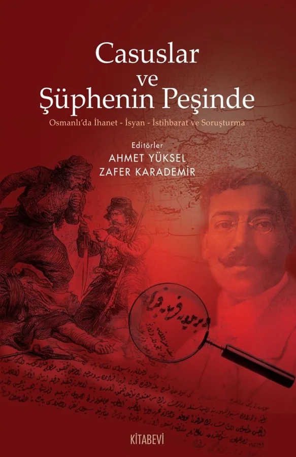 Casuslar ve Şüphenin Peşinde Osmanlı'da İhanet-İsyan-İstihbarat ve Soruşturma